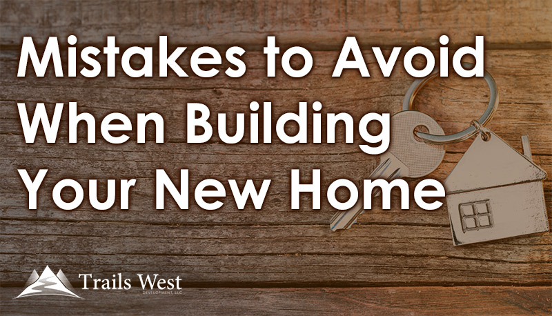 Mistakes to Avoid When Building Your New Home