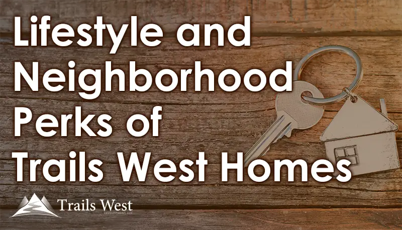 Lifestyle and Neighborhood Perks of Trails West Homes